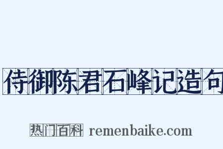 侍御陈君石峰记造句是什么意思的图片